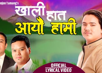 गीतकार दिलीप योञ्जन तामाङको शब्दमा ”खाली हात आयौ हामी” सार्वजनिक